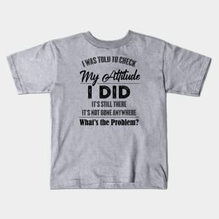 Funny Saying - I Was Told To Check My Attitude Kids T-Shirt